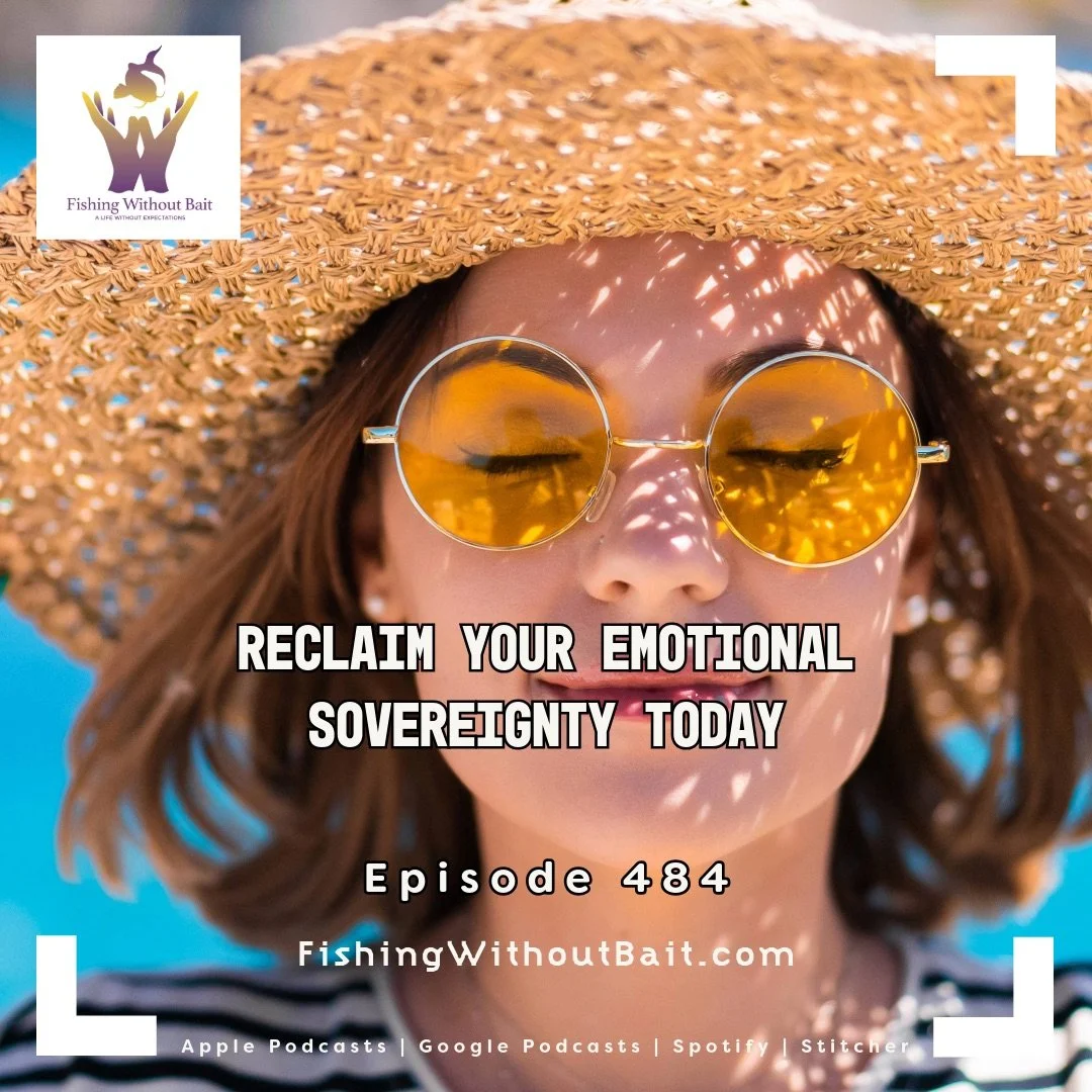 Fishing Without Bait 484: Reclaim Your Emotional Sovereignty Today