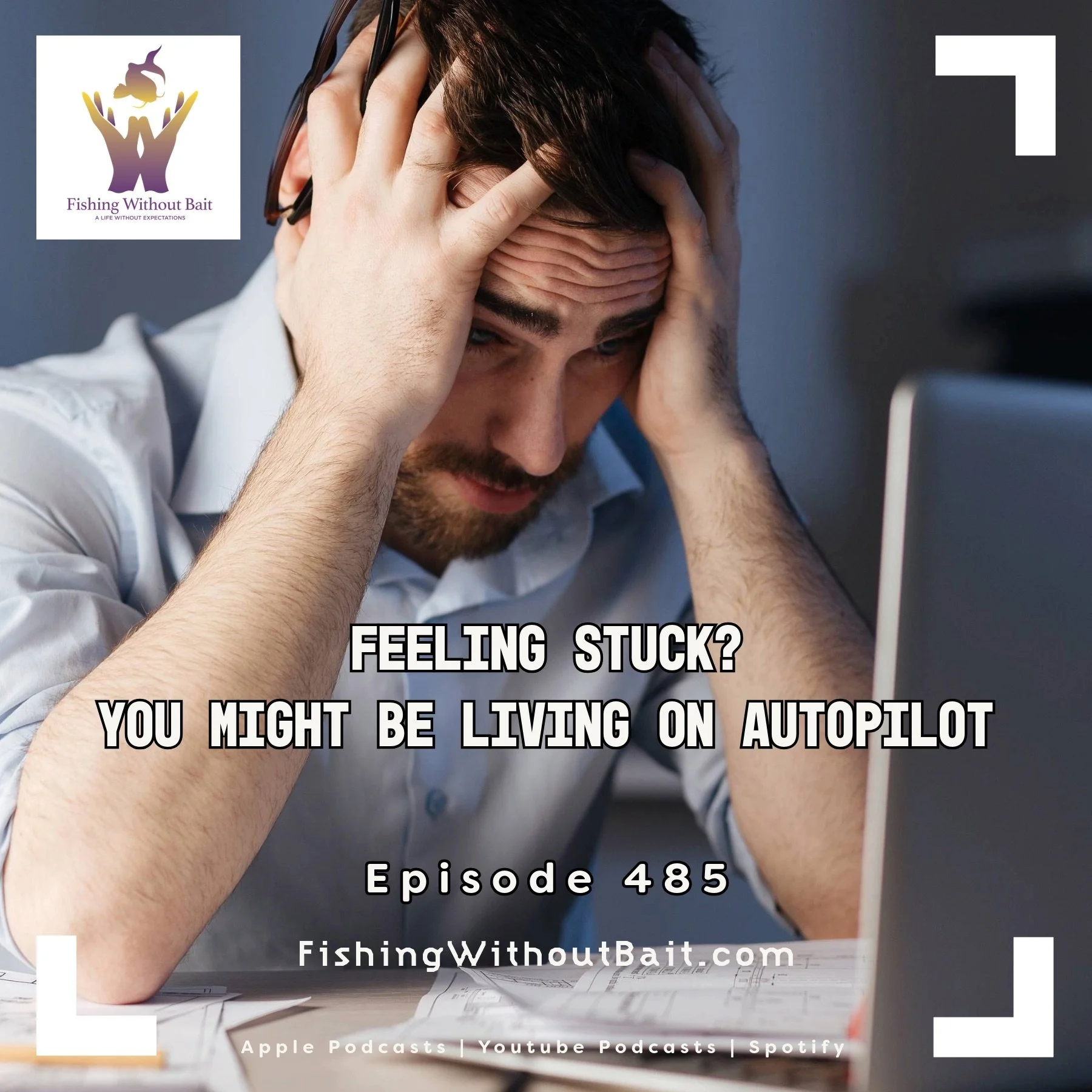 Fishing Without Bait 485: Feeling Stuck? You Might Be Living on Autopilot