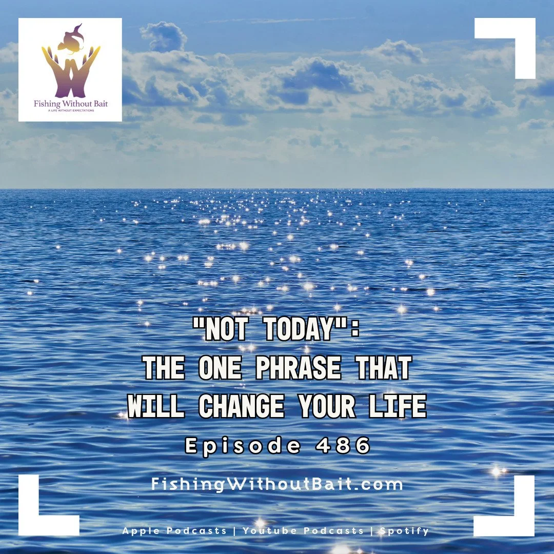 Fishing Without Bait 486: “Not Today”: The One Phrase That Will Change Your Life