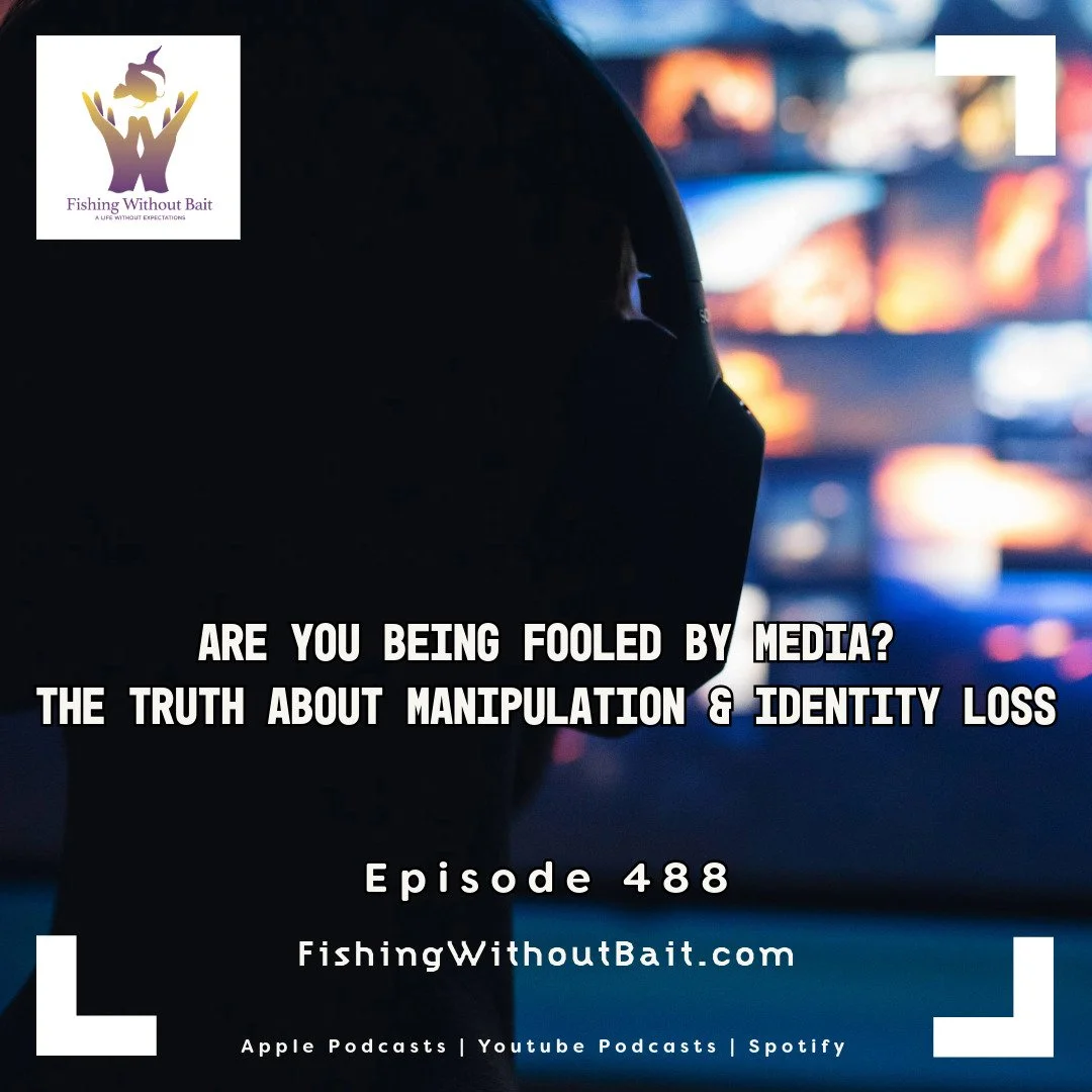 Fishing Without Bait 488: Are You Being Fooled by Media? The Truth About Manipulation &amp; Identity Loss