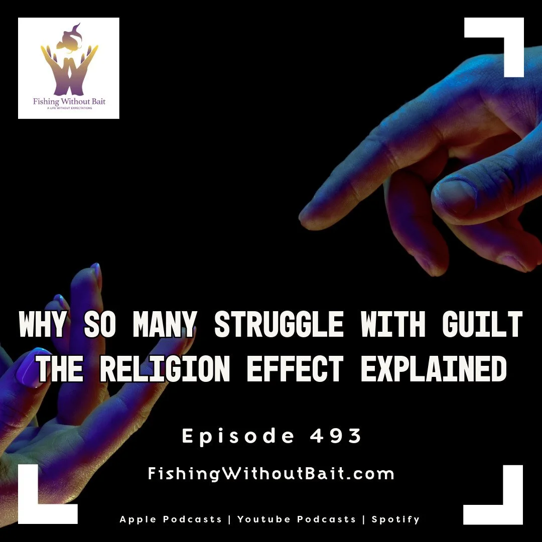Fishing Without Bait 493: Why So Many Struggle With Guilt — The Religion Effect Explained