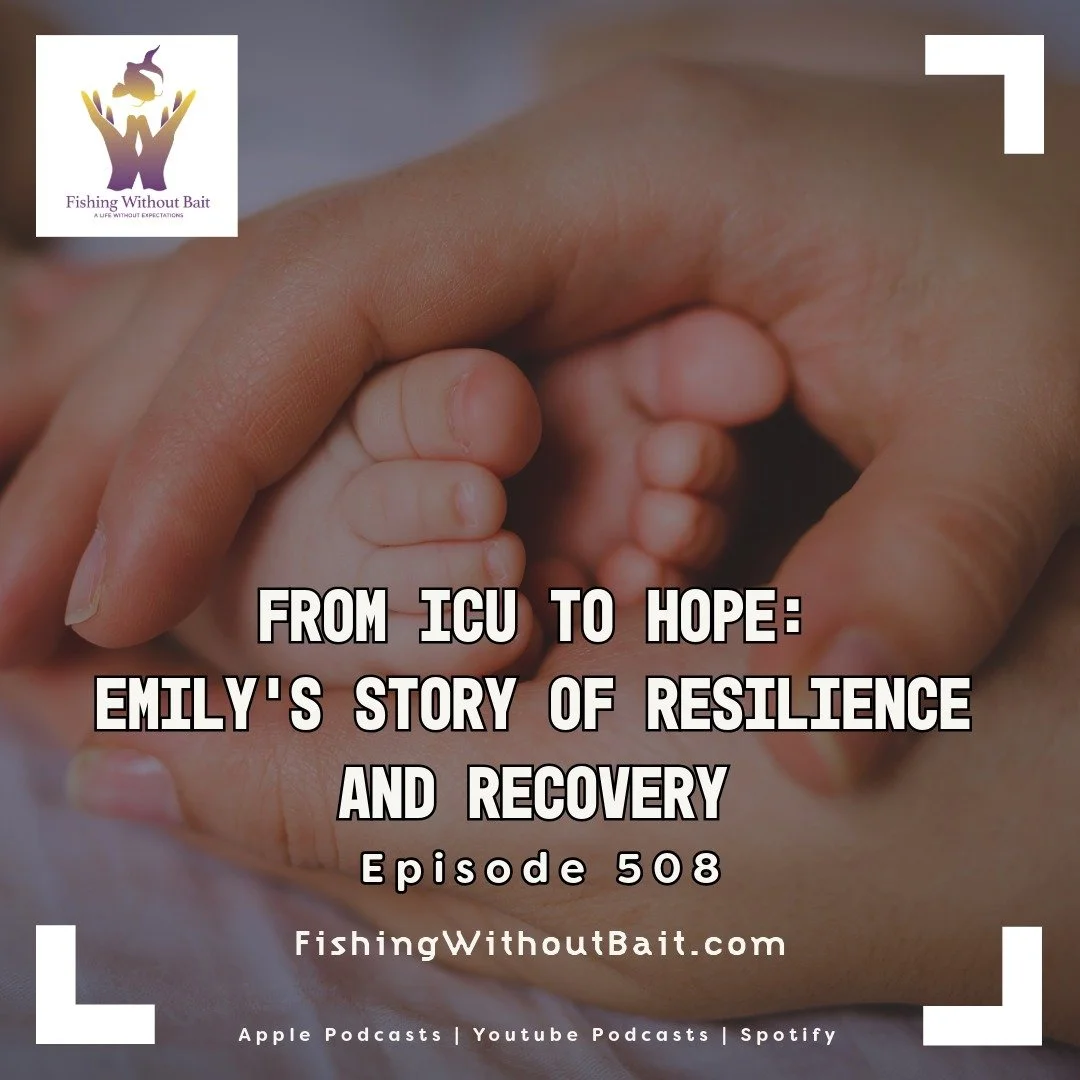 Fishing Without Bait 508: From ICU to Hope: Emily’s Story of Resilience and Recovery