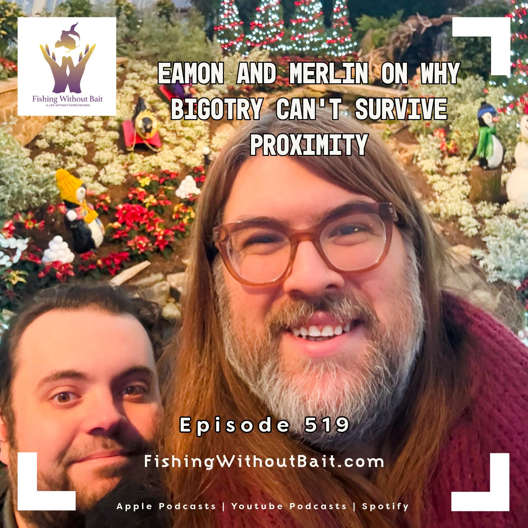 Fishing Without Bait 519: Eamon and Merlin on Why Bigotry Can't Survive Proximity