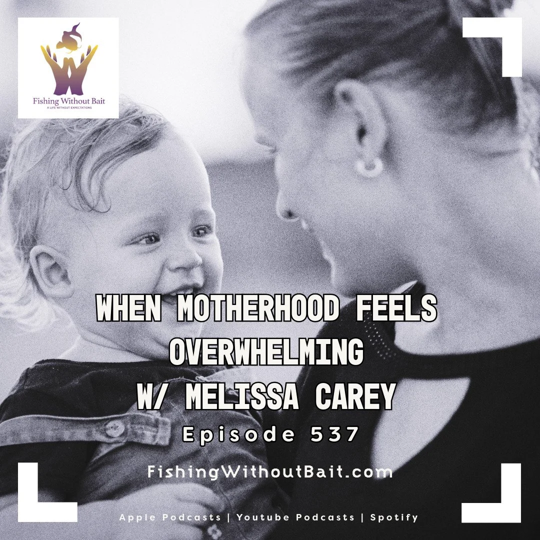 Fishing Without Bait 537: When Motherhood Feels Overwhelming w/ Melissa Carey