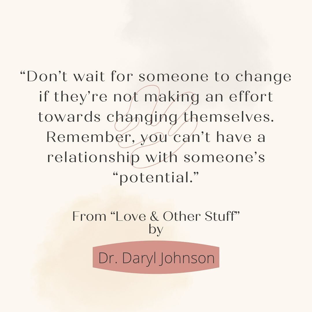 Don&rsquo;t wait for someone to change if they&rsquo;re not making an effort towards changing themselves. 

Remember, you can&rsquo;t have a relationship with someone&rsquo;s &ldquo;potential.&rdquo;

You can read more about correcting these relation