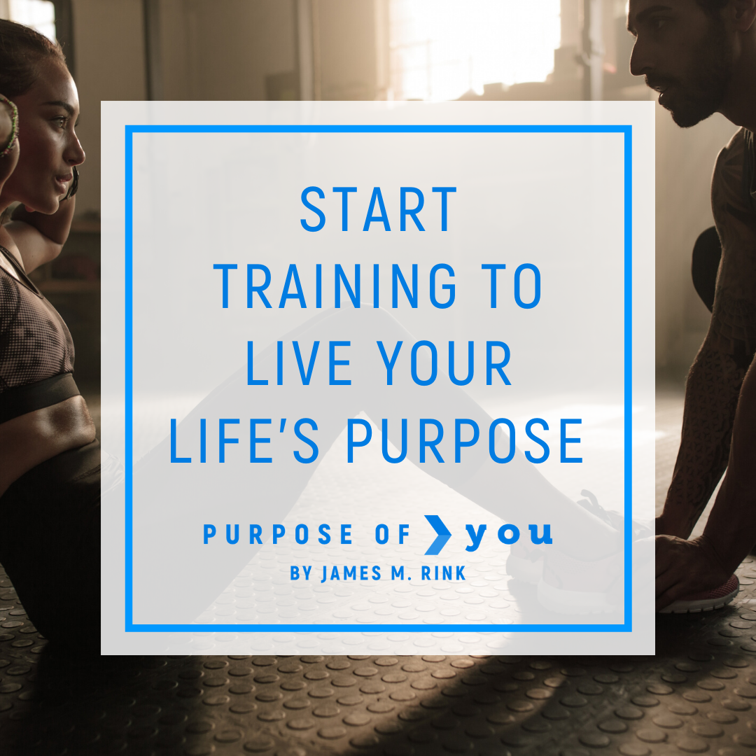Start Training to Live Your Life’s Purpose