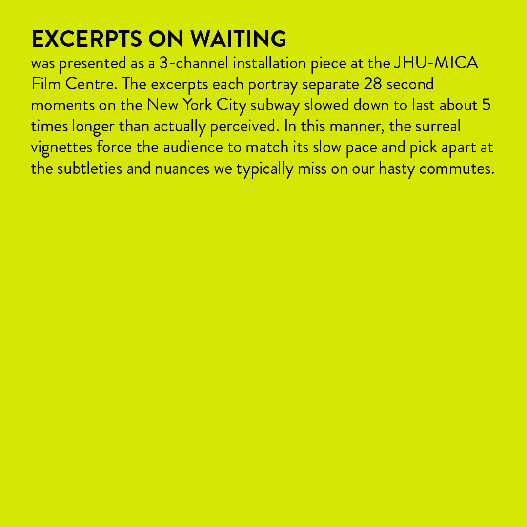  An Excerpts on Waiting is a compilation of several moments of waiting on the New York Subway.  The excerpts were presented as part of a 3 channel video installation piece.  Each 28 second segment is slowed down to last about 5 times longer than actu