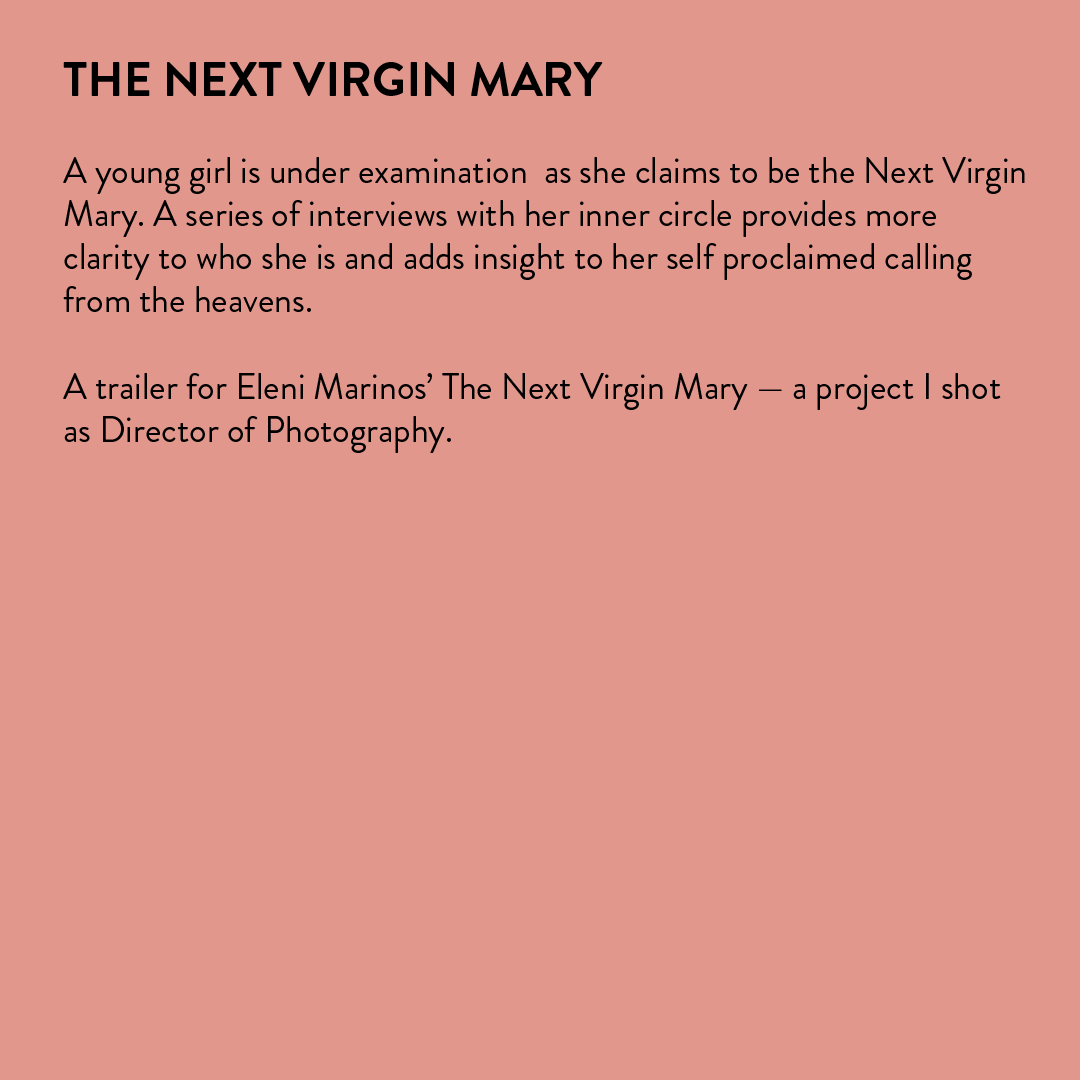  A young girl is under examination  as she claims to be the Next Virgin Mary. A series of interviews with her inner circle provides more clarity to who she is and adds insight to her self proclaimed calling from the heavens.    A trailer for Eleni Ma