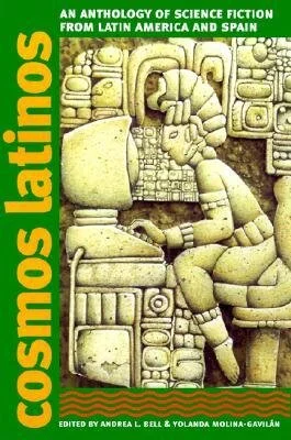 Cosmos Latinos: An Anthology of Science Fiction from Latin America and Spain.  edited by Andrea L Bell and Yolanda Molina-Gavilán.  2003