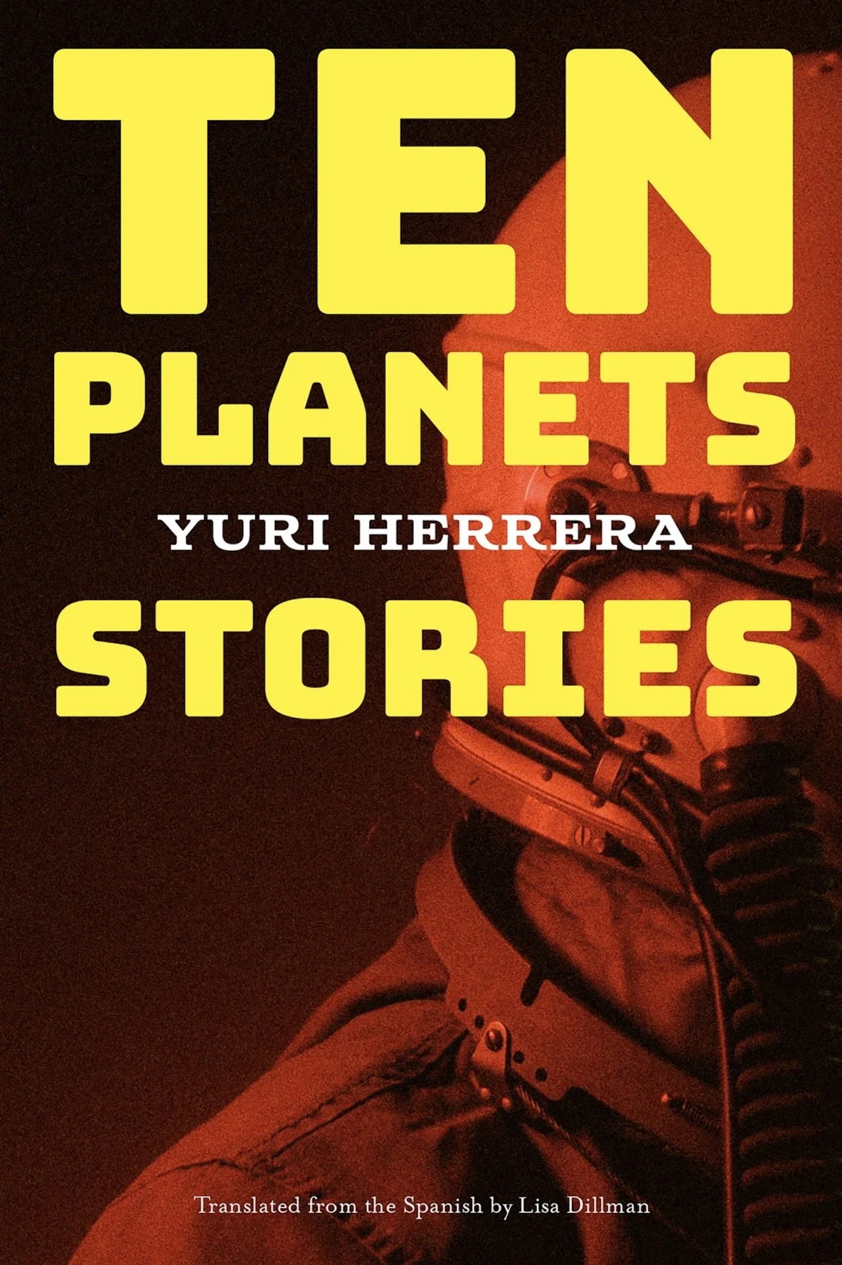 Ten Planets: Stories. by Yuri Herrera. 2019.  Translated by Lisa Dillman. 2023