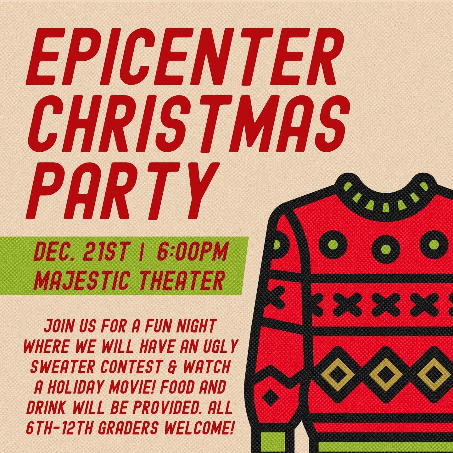 Calling all 5th-12th graders!!! We are having an Epicenter Christmas Party December 21st 6:00pm at the Majestic Theater! Wear your best ugly sweater and join us as we watch a holiday movie! We hope to see you there!