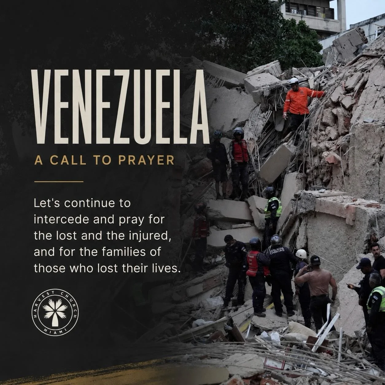 PRAY FOR VENEZUELA🇻🇪

Let us intercede and pray for the nation of Venezuela.

HOW YOU CAN PRAY RIGHT NOW

PRAY FOR THE LOST AND THE INJURED
&bull; Intercede for those trapped, for those receiving medical care, and for recovery.

PRAY FOR FAMILIES
&