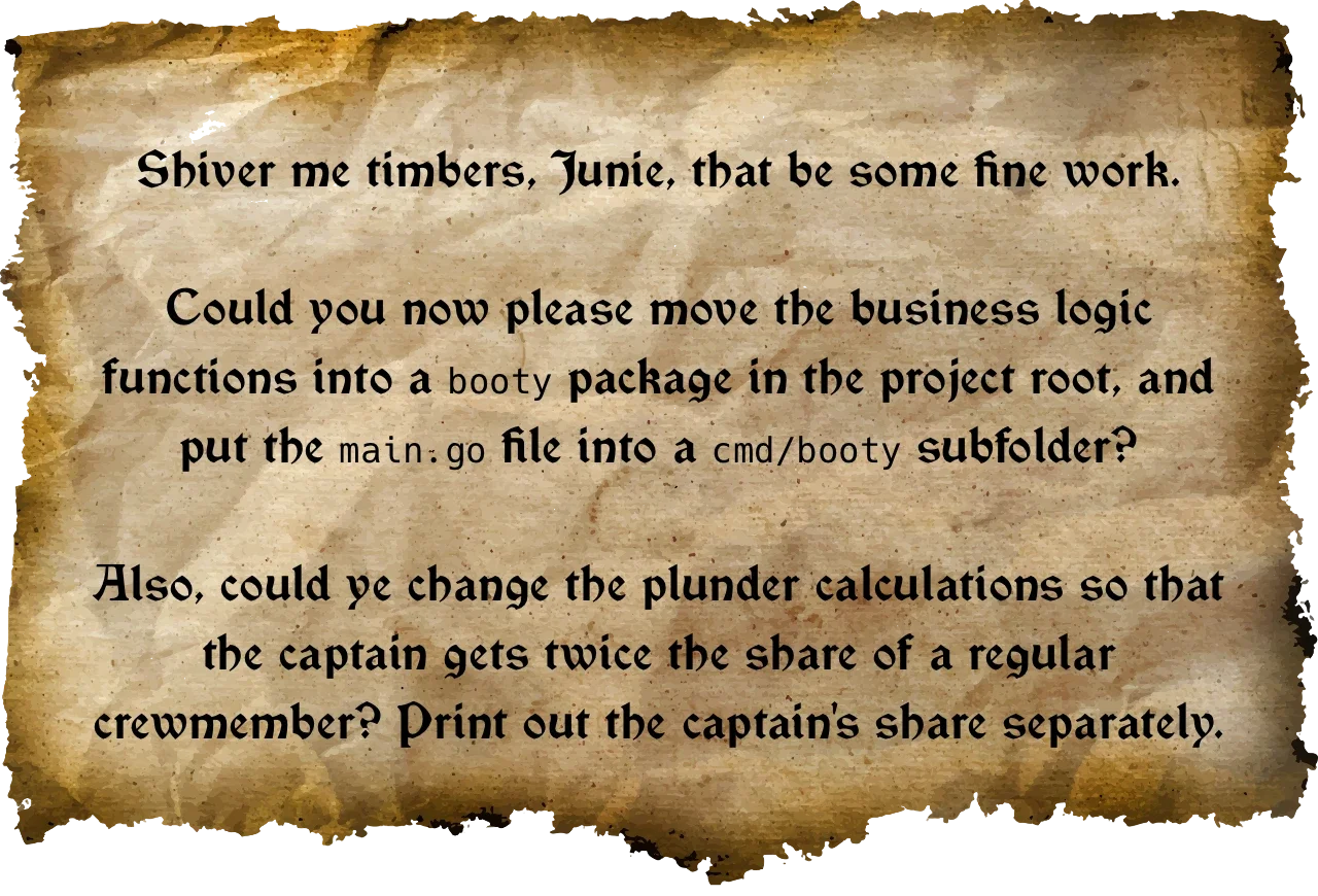Could you now please move the business logic functions into a booty package, and put the main.go file into a cmd/booty subfolder?  Also, have the captain get twice the share of a regular crewmember.