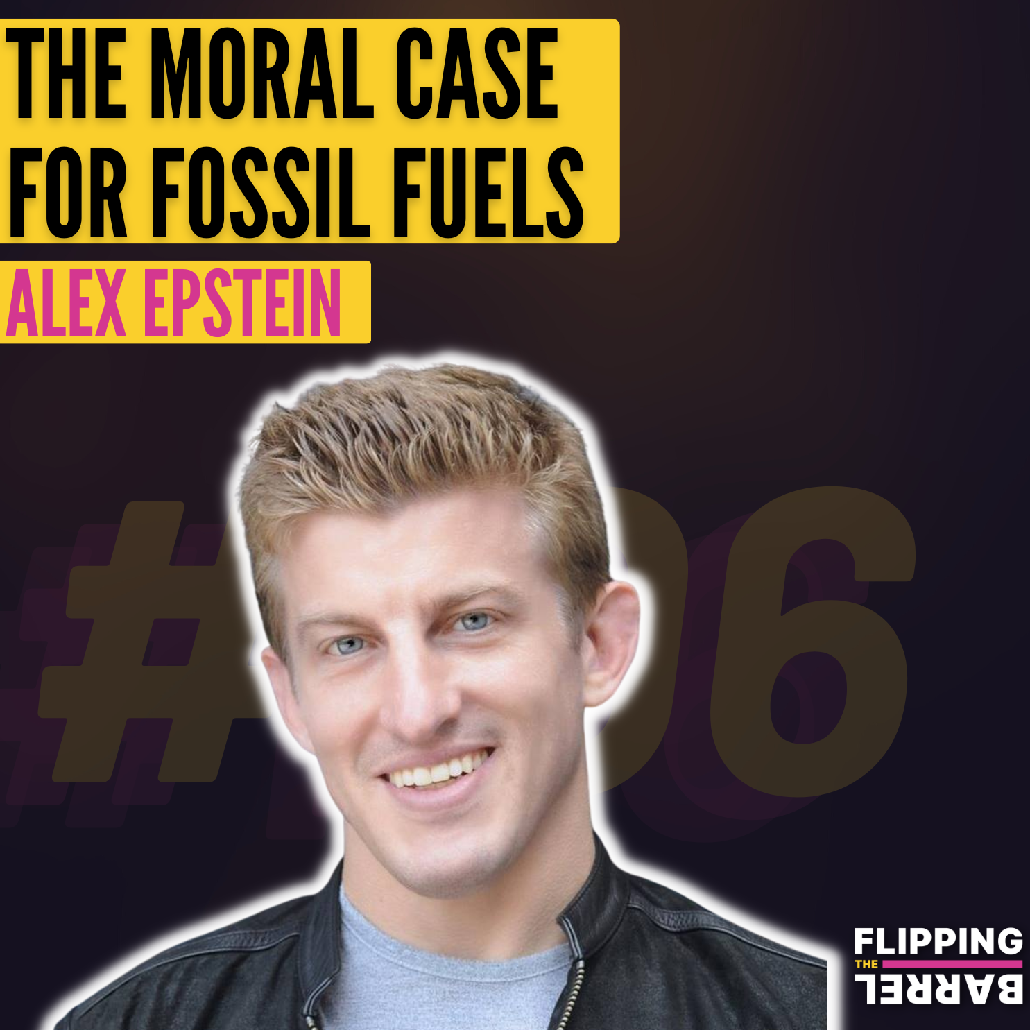 The Moral Case for Fossil Fuels” with Alex Epstein — Flipping the Barrel