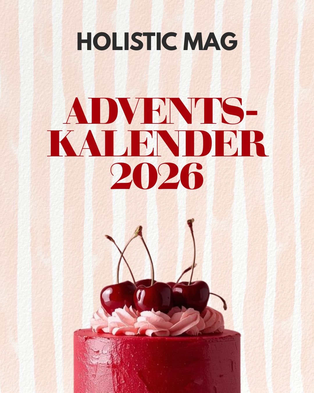 Grafik „Adventskalender 2026" von HOLISTIC MAG auf gestreiftem Rosé-Hintergrund, darunter eine rote Torte mit rosa Frosting und drei Kirschen als Deko.