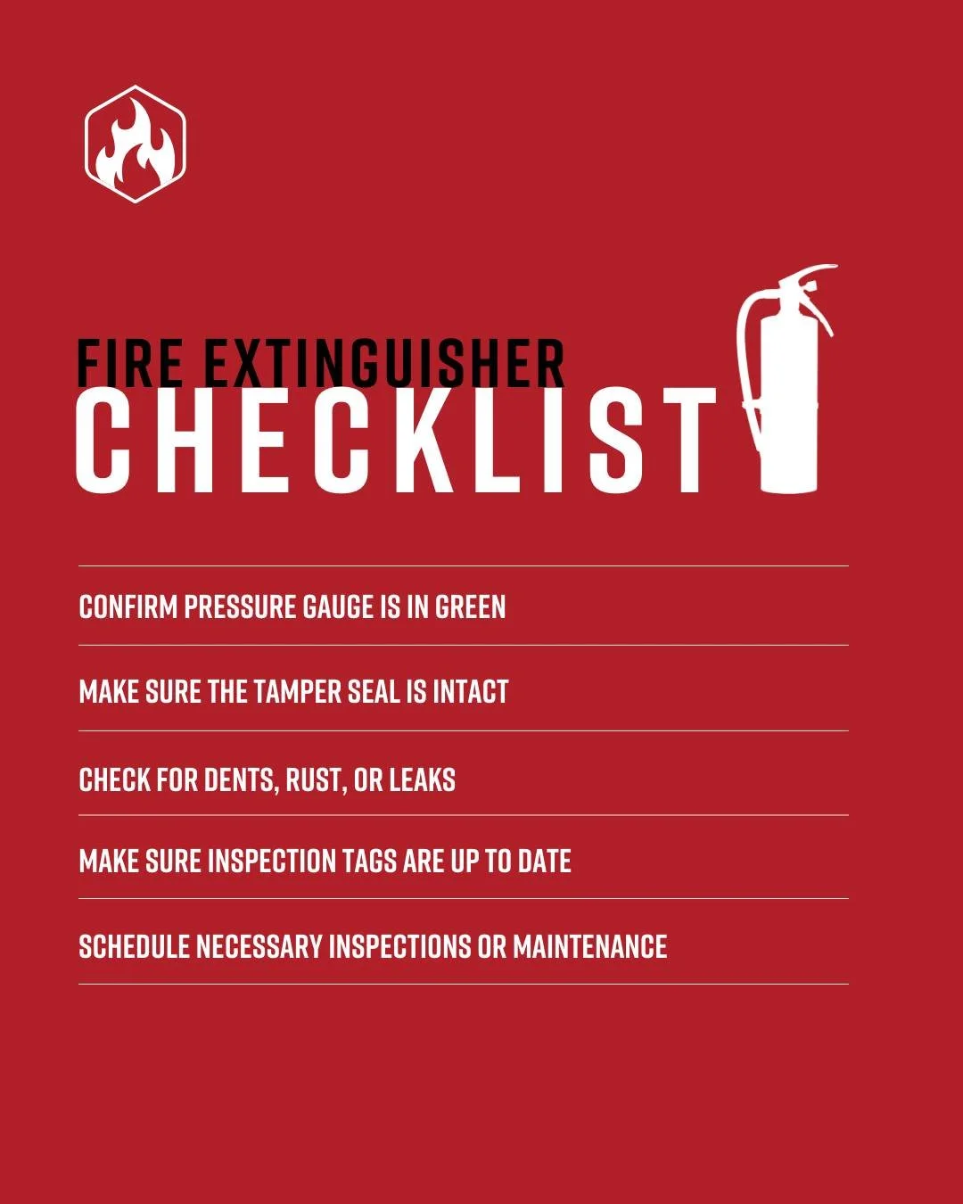 Check your Extinguishers!

&bull; Confirm pressure gauge is in green
&bull; Make sure the tamper seal is intact
&bull; Check for dents, rust, or leaks
&bull; Make sure inspection tags are up to date
&bull; Schedule necessary inspections or maintenanc
