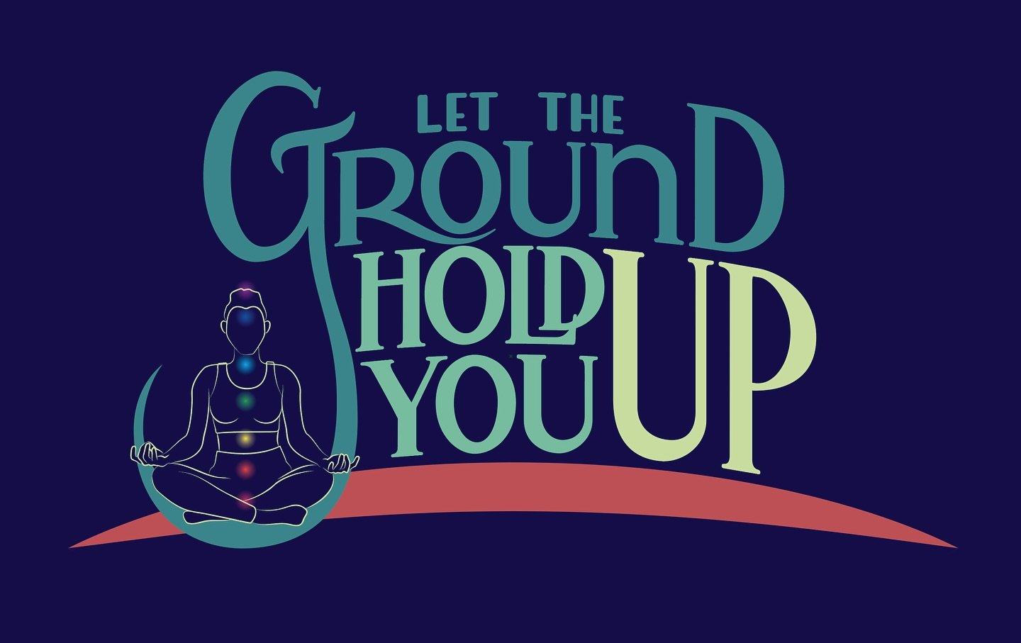 Let the Ground Hold You Up. 
I heard this phrase at the end of a yoga session during savasana. It&rsquo;s when you just relax into your body and release any remaining tension and the instructor said, let the ground hold you up. 

It just resonated wi
