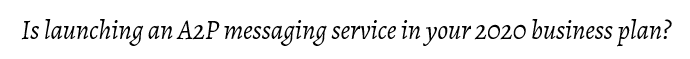 Is launching an A2P messaging service in your 2020 business plan..PNG
