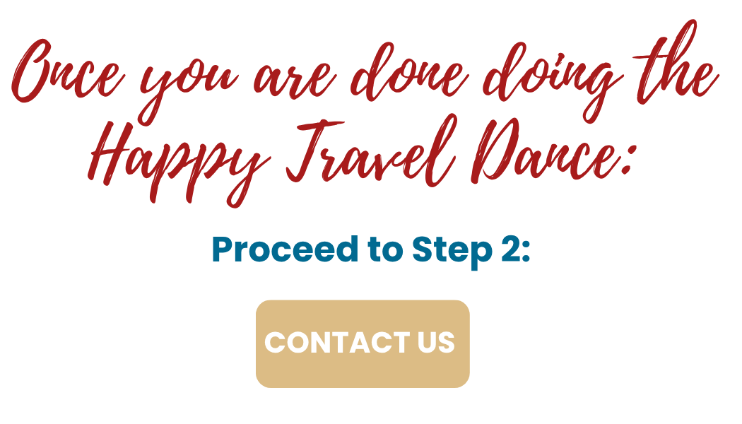 Text graphic with red cursive font stating "Once you are done doing the Happy Travel Dance:" and blue text "Proceed to Step 2:" followed by a beige button labeled "CONTACT US". Contact us to book your next Cruise, Vacation, or Destination Wedding.