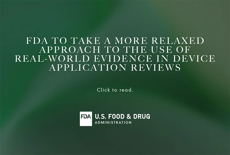 FDA to take a more relaxed approach to the use of Real-World Evidence (RWE) in Device (and potentially drug) Application Reviews.