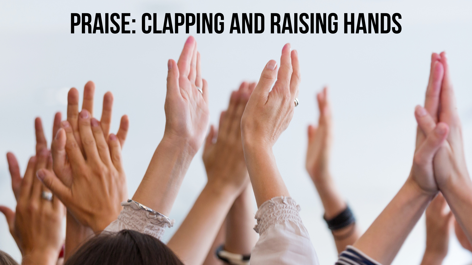 PRAISE #2 - clapping and raising hands