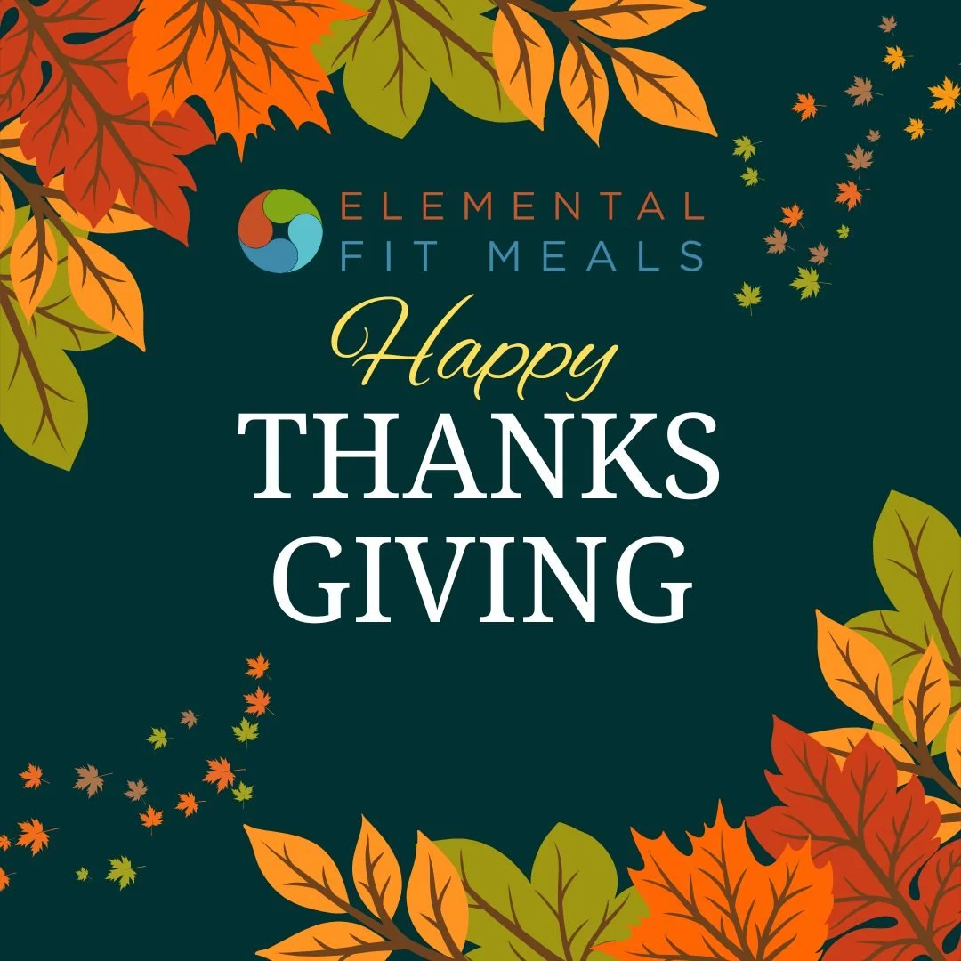 Happy Thanksgiving from Elemental Fit Meals!

This season, we&rsquo;re grateful for our amazing community that fuels us every day. Thank you for letting us be part of your health and wellness journey.

May your day be filled with good food, great com