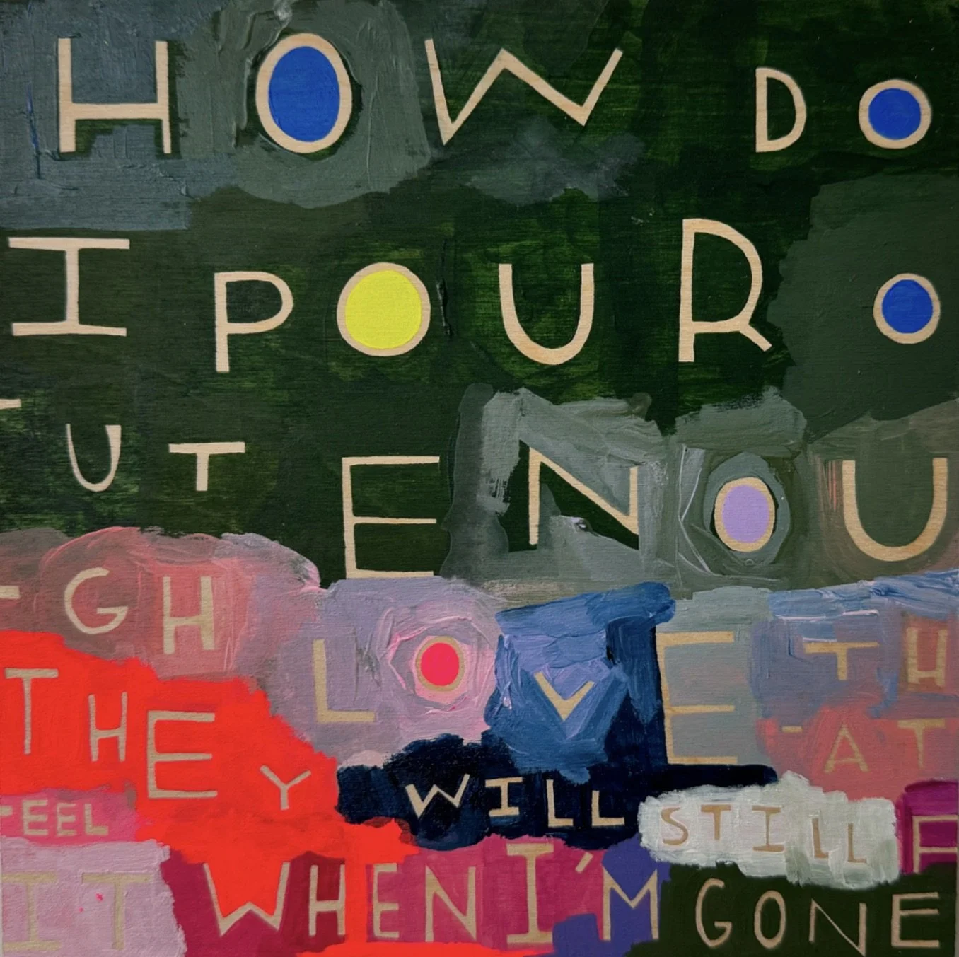How Do I Pour Out Enough Love That They Will Still Feel it When I'm Gone - 16, 8"x8", Flashe/acrylic on panel, 2024 - SOLD