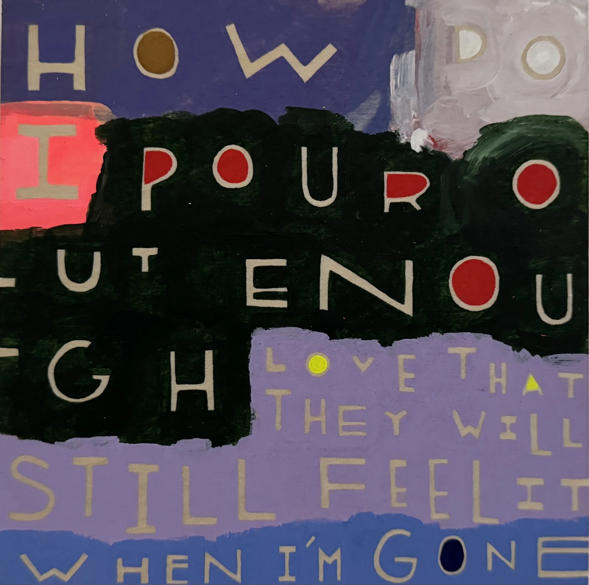 How Do I Pour Out Enough Love that They Will Still Feel it When I'm Gone - 21, 5"x5", Flashe/acrylic on panel, 2024 - SOLD