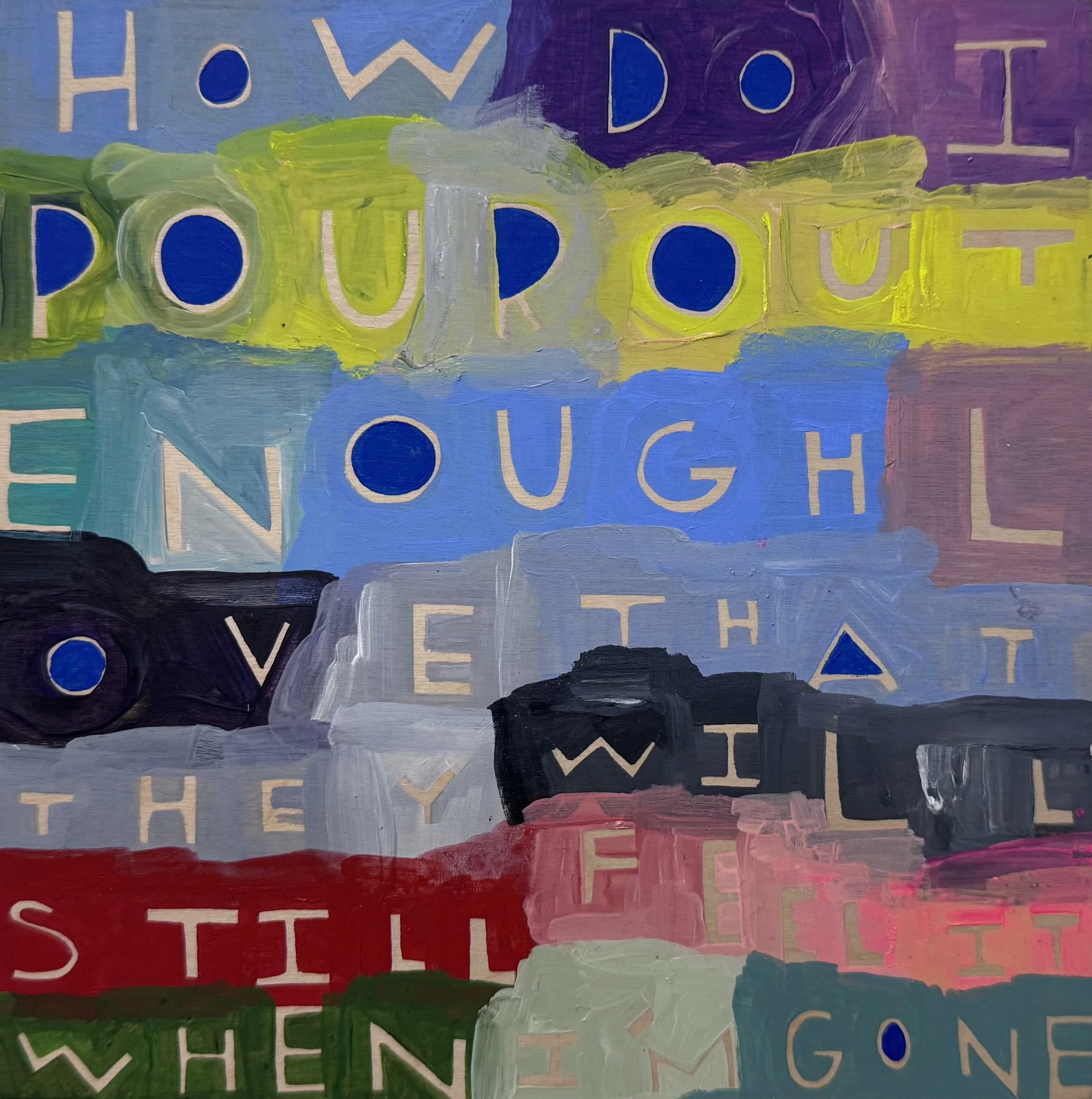 How Do I Pour Out Enough Love that They  Will Still Feel it When I’m Gone - 24, 8”x8”, Flashe/acrylic on panel, 2026 