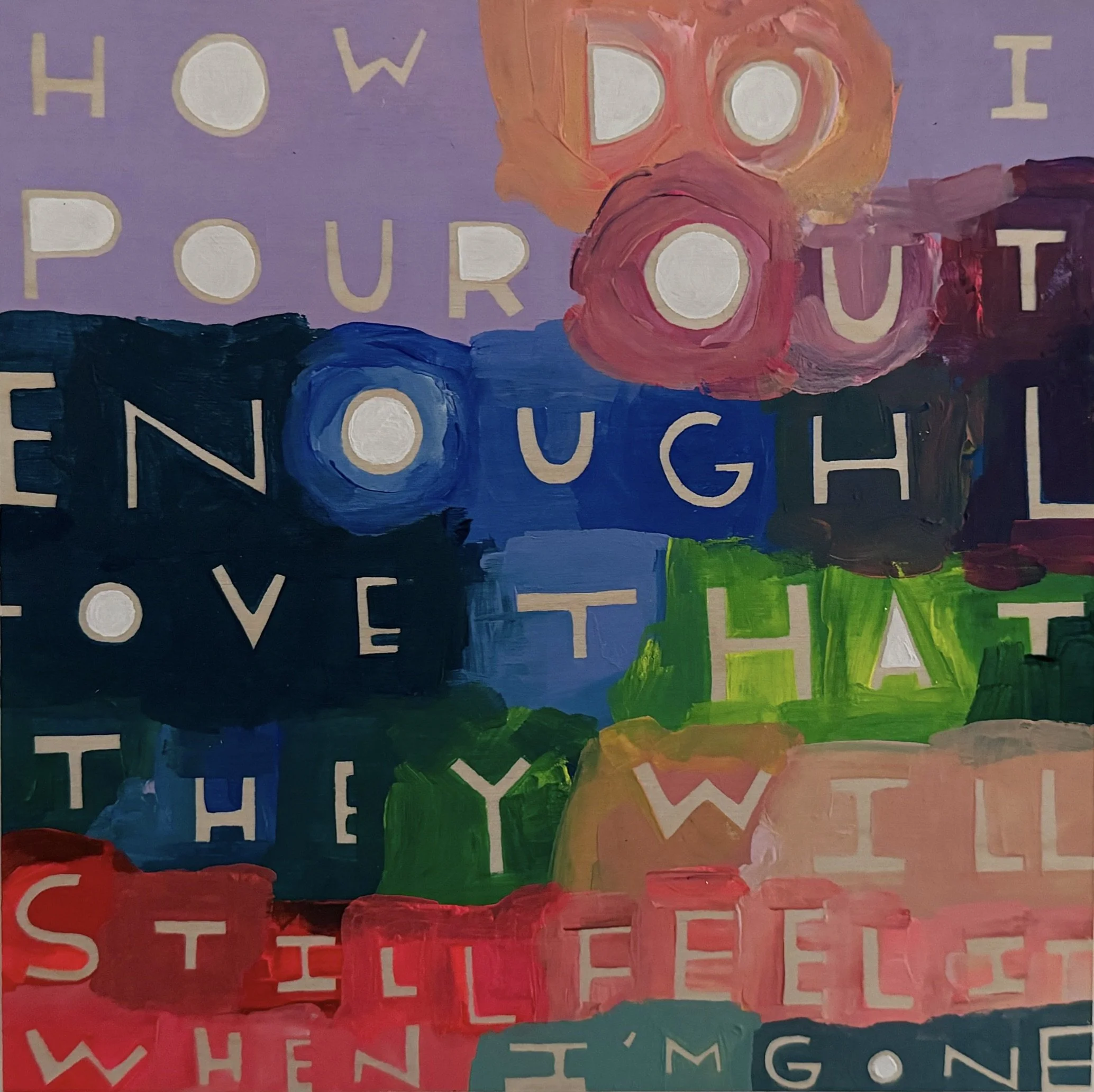 How Do I Pour Out Enough Love that They Will Still Feel it When I'm Gone - 18, 8"x8", Flashe/acrylic on panel, 2024 - SOLD
