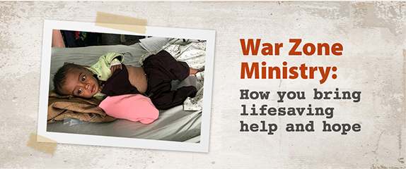War Zone Ministry: How you bring lifesaving help and hope