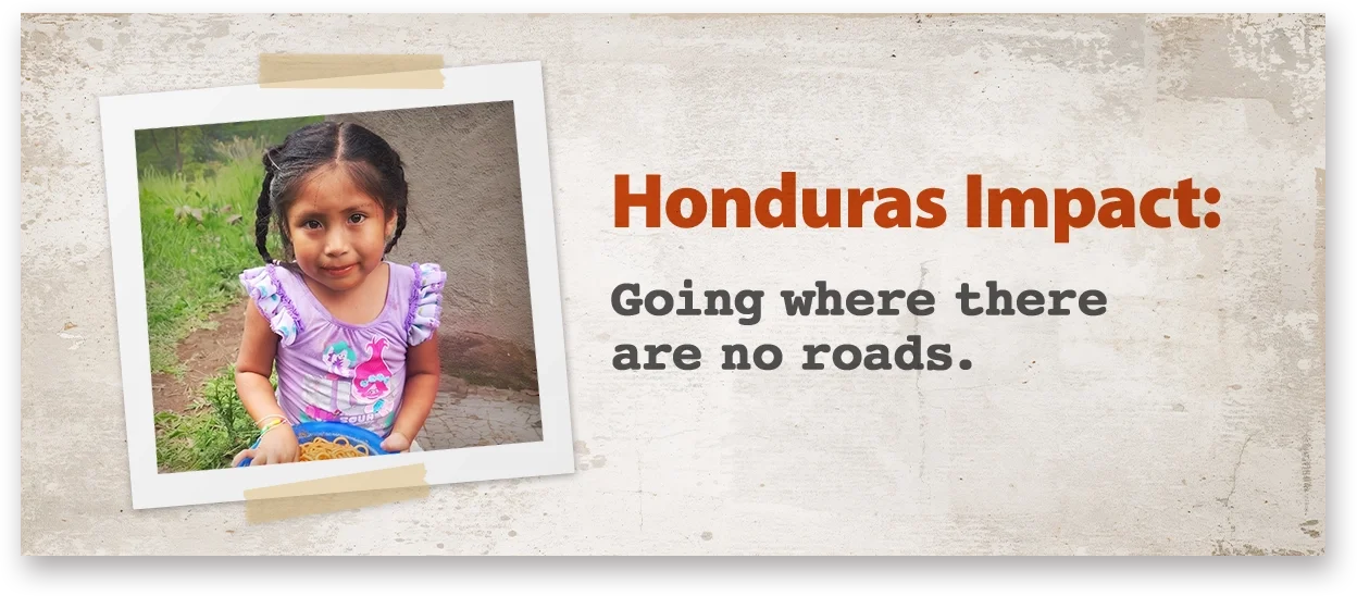 Honduras Impact:  Going where there are no roads.