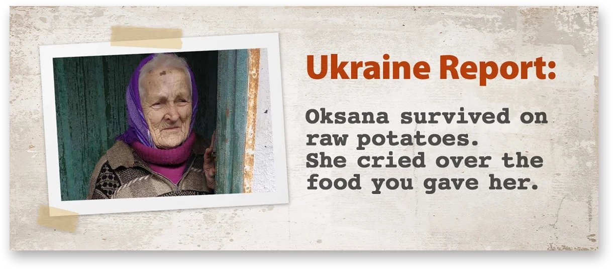 Ukraine Report:  Oksana survived on raw potatoes.  She cried over the food you gave her.