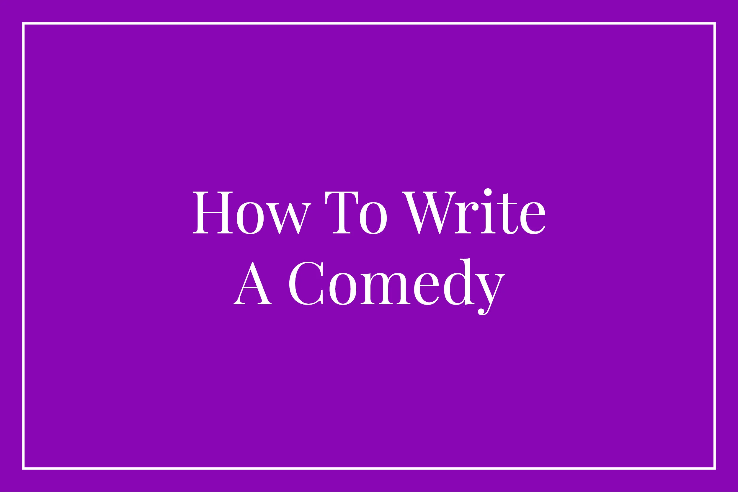 How To Write A Comedy 