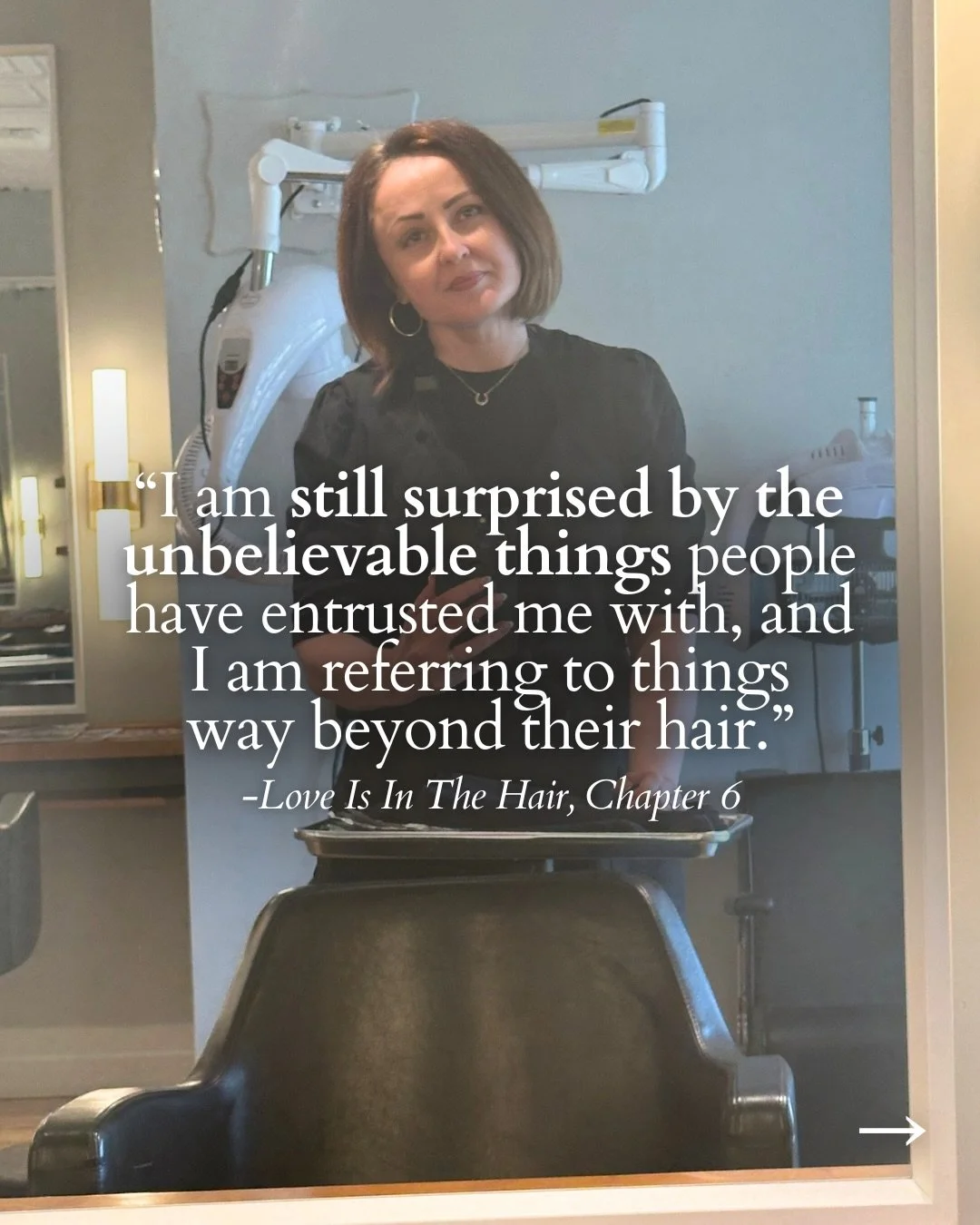 One thing about me is that I will not ever take for granted the absolute gift it is to be trusted with the stories my clients share.

Hair school never could have prepared me for the euphoric highs and devastating lows I&rsquo;ve heard and held space