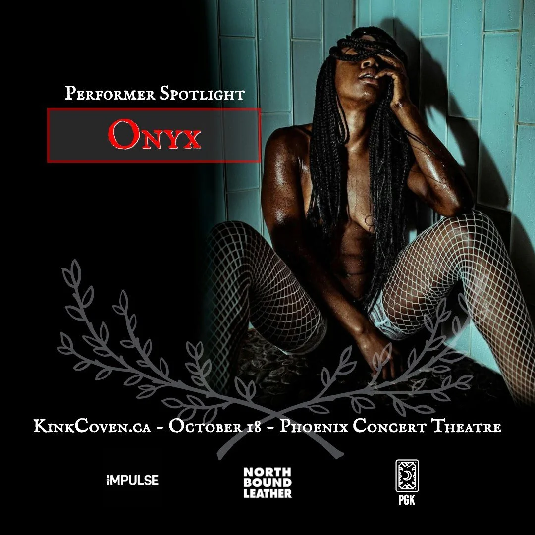 COVEN is quickly approaching, and it is shaping up to be a legendary night for Kink in Toronto. 

We are pleased to announce our headlining act for the night, Onyx! 

Onyx has been a stripper and a feature entertainer for 18+ years winning multiple t