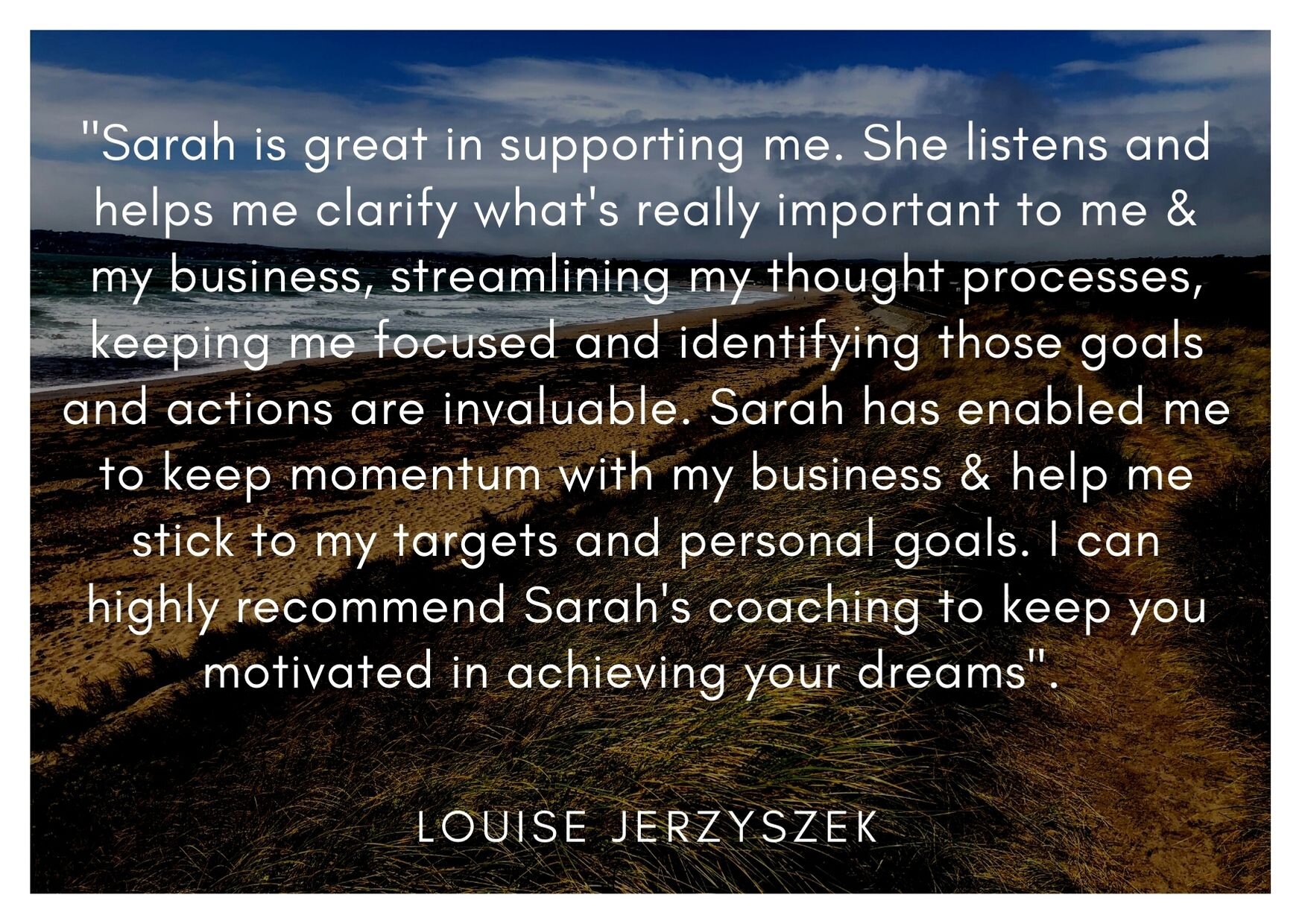 Sarah is great in supporting me. She listens and helps me clarify what's really important to me & my business, streamlining my thought processes, keeping me focused and identifying those goals and actions are invalua.jpg