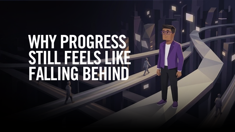 Why Progress Still Feels Like Falling Behind