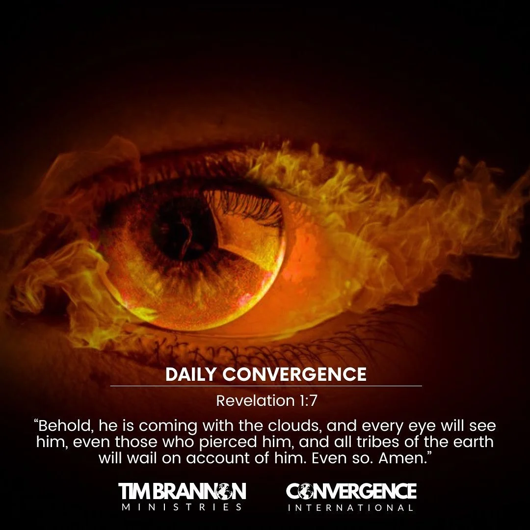 DAILY CONVERGENCE
Tuesday 
October 28, 2025
TODAY’S READING
Revelation 
Chapter 1
REFLECTION
“Behold, he is coming with the clouds, and every eye will see him, even those who pierced him, and all tribes of the earth will wail on account