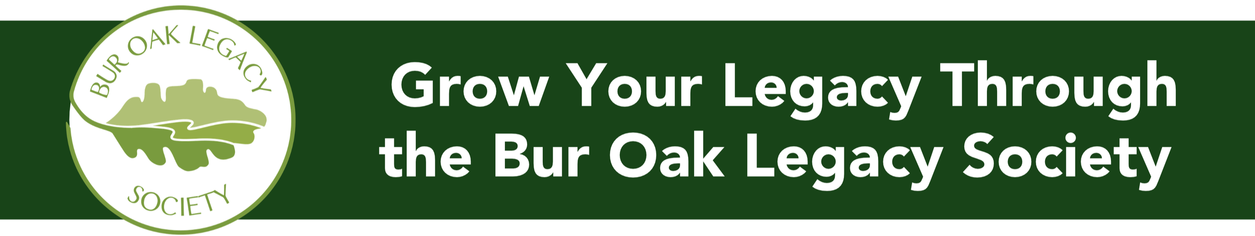 Bur Oak Legacy Society logo and text that reads "Grow Your Legacy Through the Bur Oak Legacy Society"