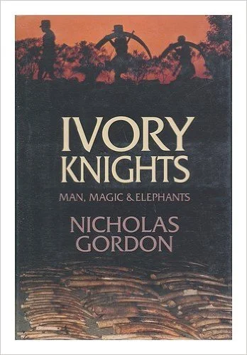 Ivory Knights: Man, Magic and Elephants , Nicholas Gordon
