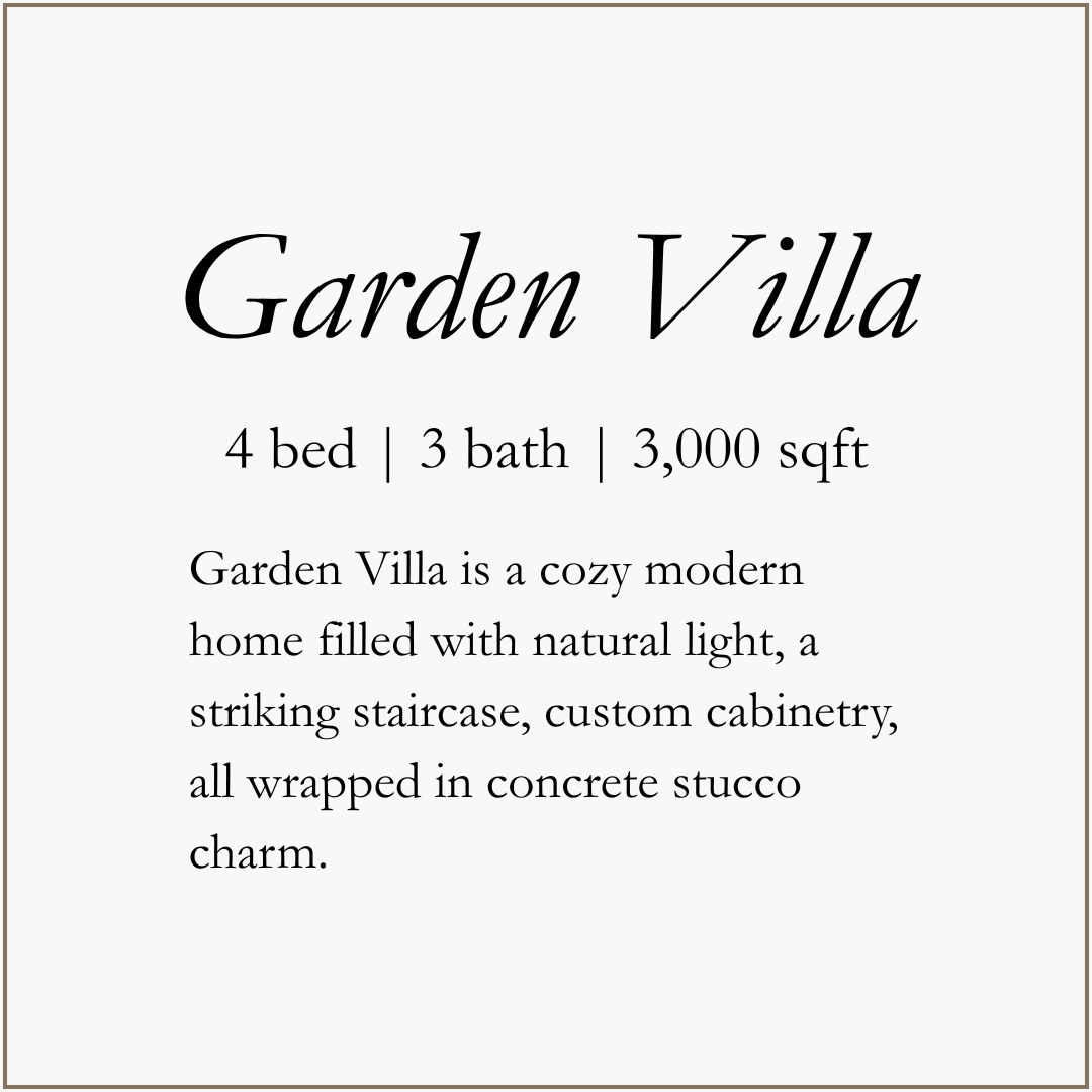 Garden Villa - 4 bed, 3 bath, 3,000 sqft. Garden Villa is a cozy modern home filled with natural light, a striking staircase, custom cabinetry, all wrapped in concrete stucco charm.