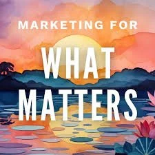 Illustration of a sunset over water with mountains and trees, featuring the text 'Marketing for What Matters' in bold letters.