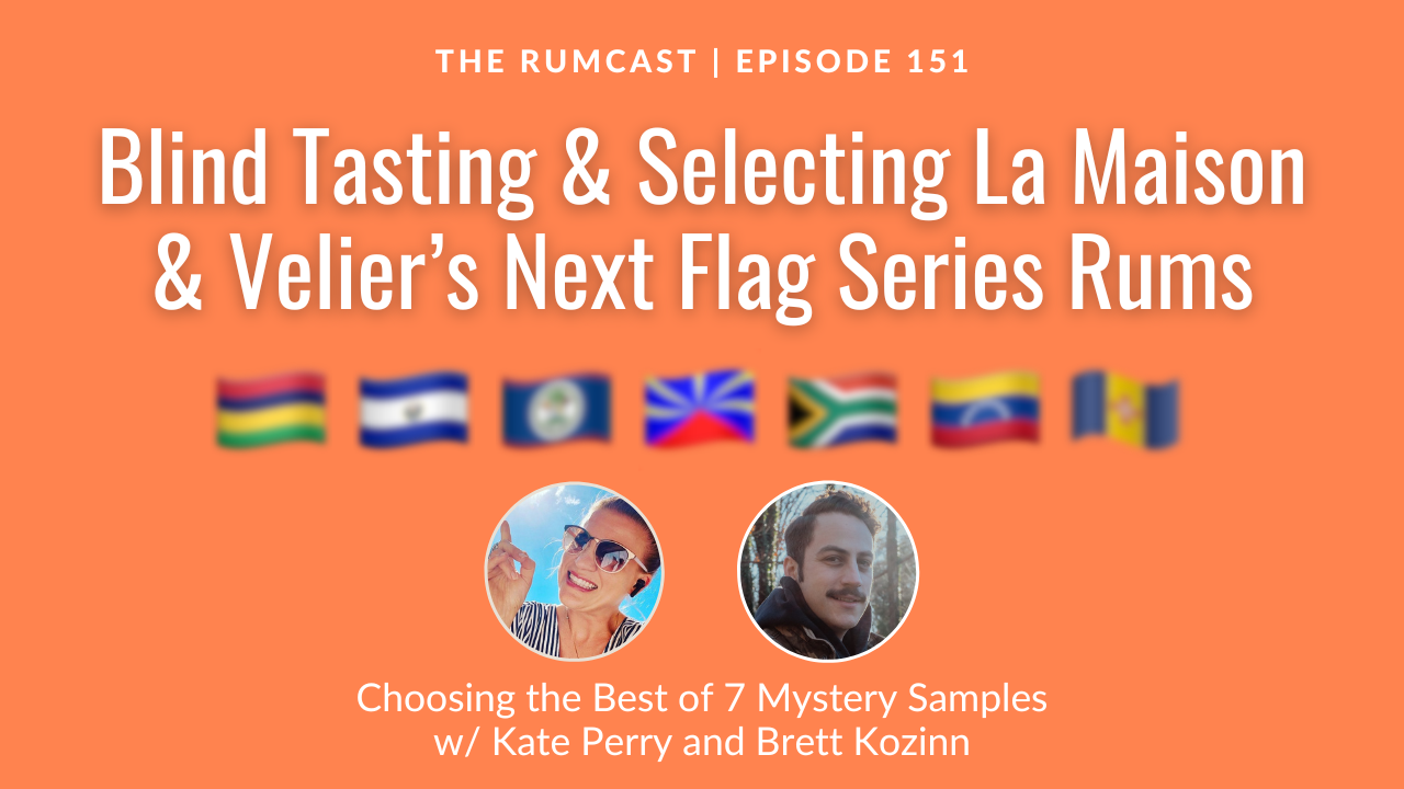 151: Blind Tasting & Selecting La Maison & Velier's Next Flag Series Rums