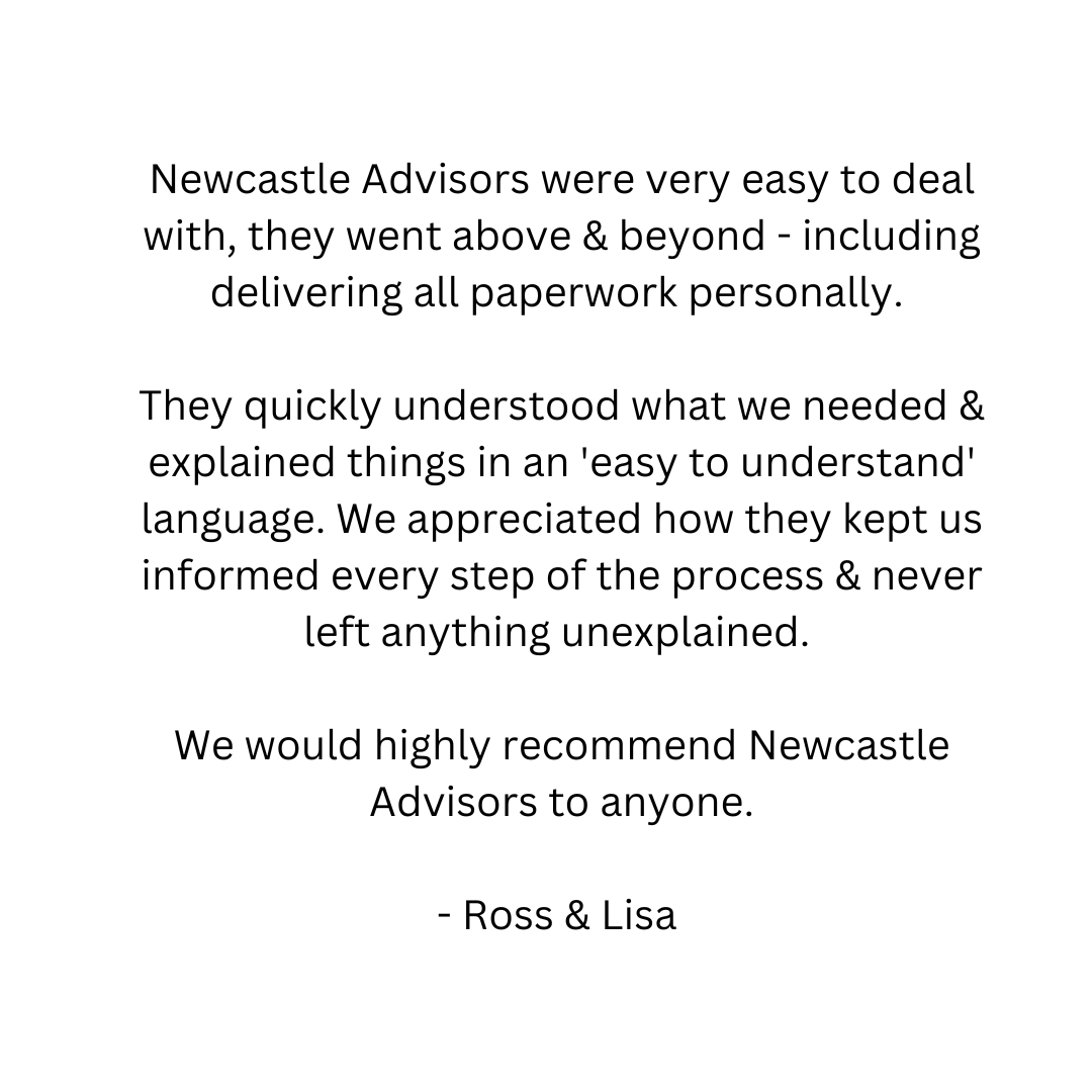 Ross & Lisa Newcastle Advisors were very easy to deal with, they went above & beyond - including delivering all paperwork personally. They quickly understood what we needed & explained things in an 'easy to under.png