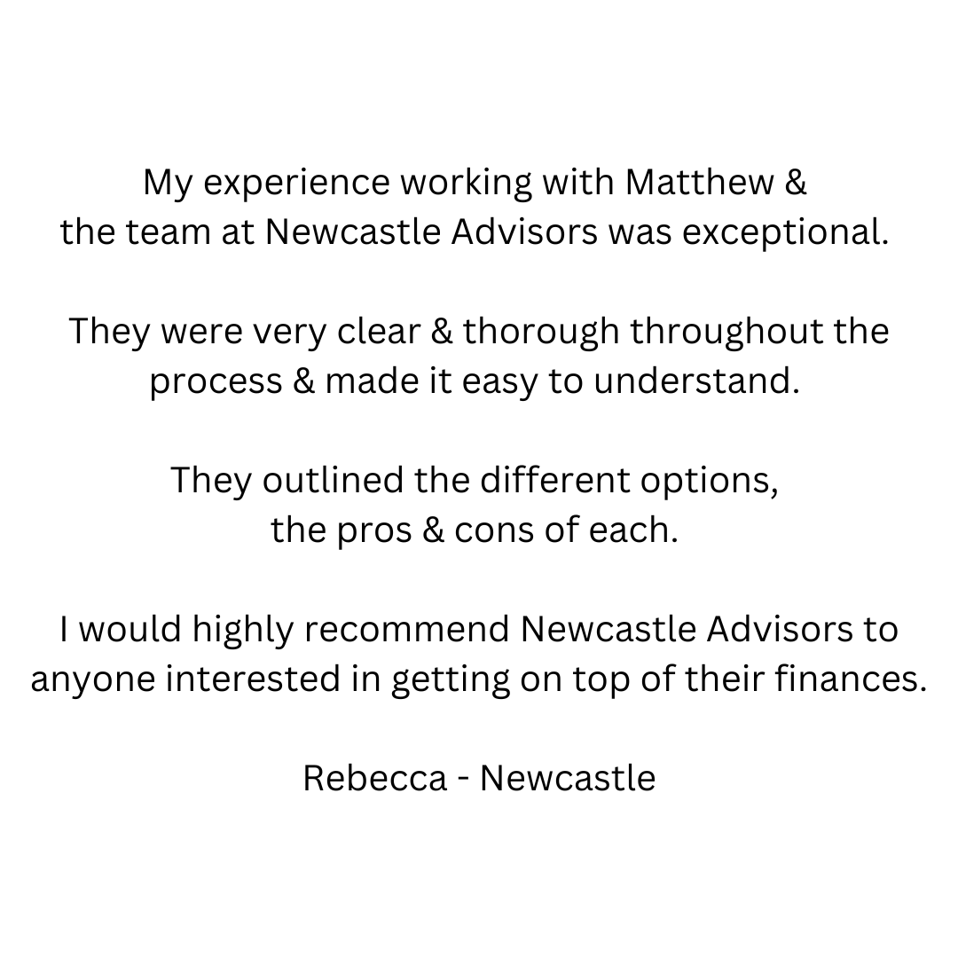 Rebecca - Newcastle My experience working with Matthew & the team at Newcastle Advisors was exceptional. They were very clear & thorough throughout the process & made it easy to understand. They outlined the diff.png