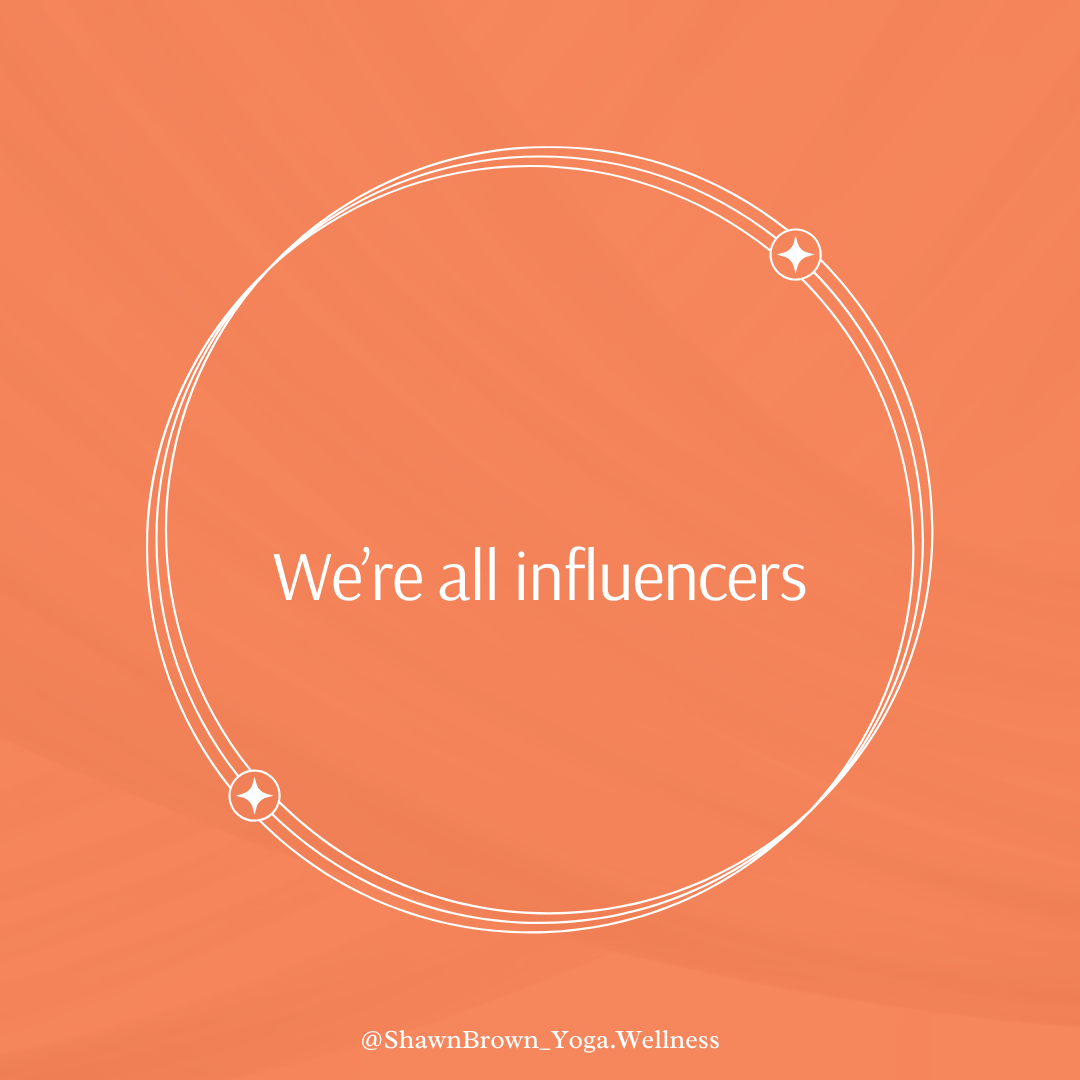 We’re all influencers