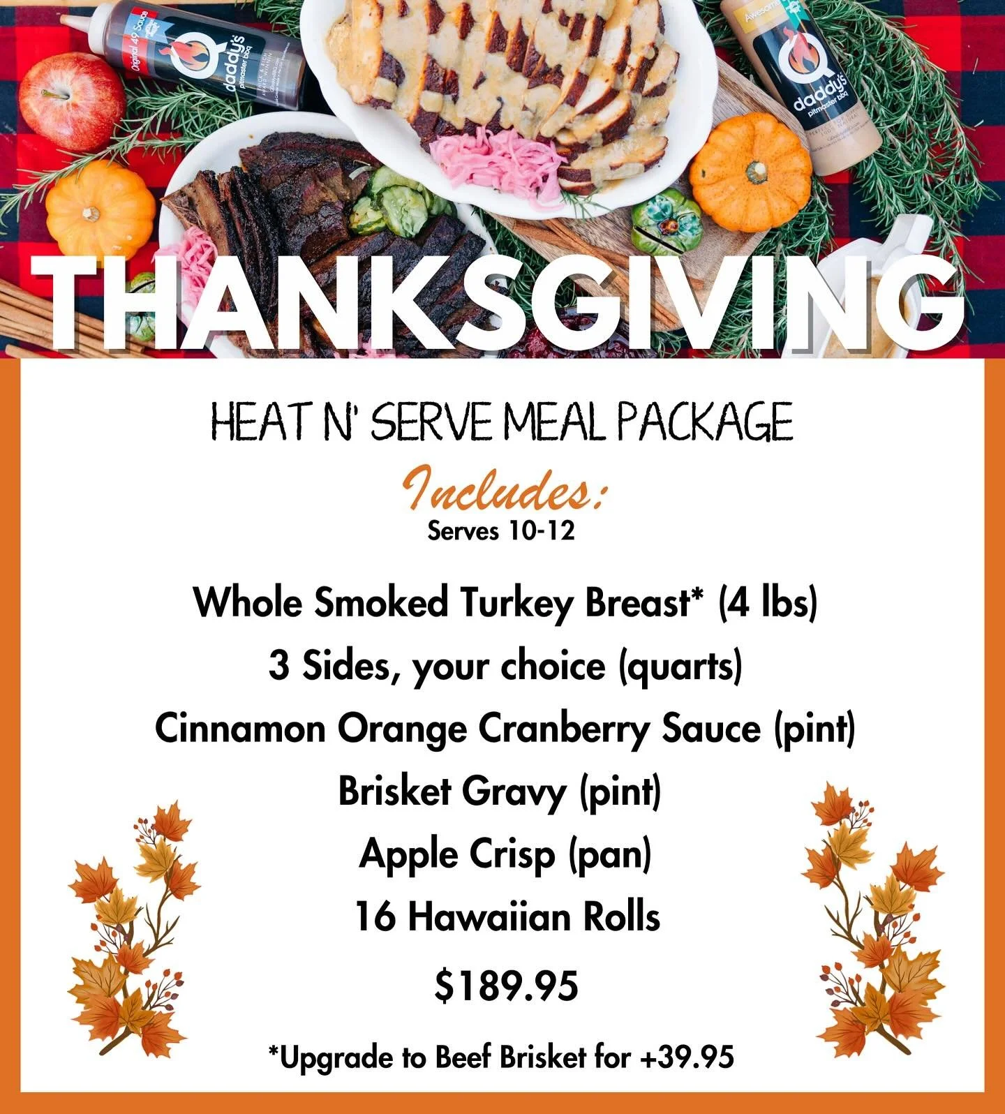 🍁🦃🍂QDaddy’s Pitmaster Heat-n-Serve Thanksgiving Feast
Take the stress out of Thanksgiving and let QDaddy’s handle the cooking this year. Our Heat-n-Serve Thanksgiving Feast serves 10–12 people and includes:
* Whole Smoked Turkey