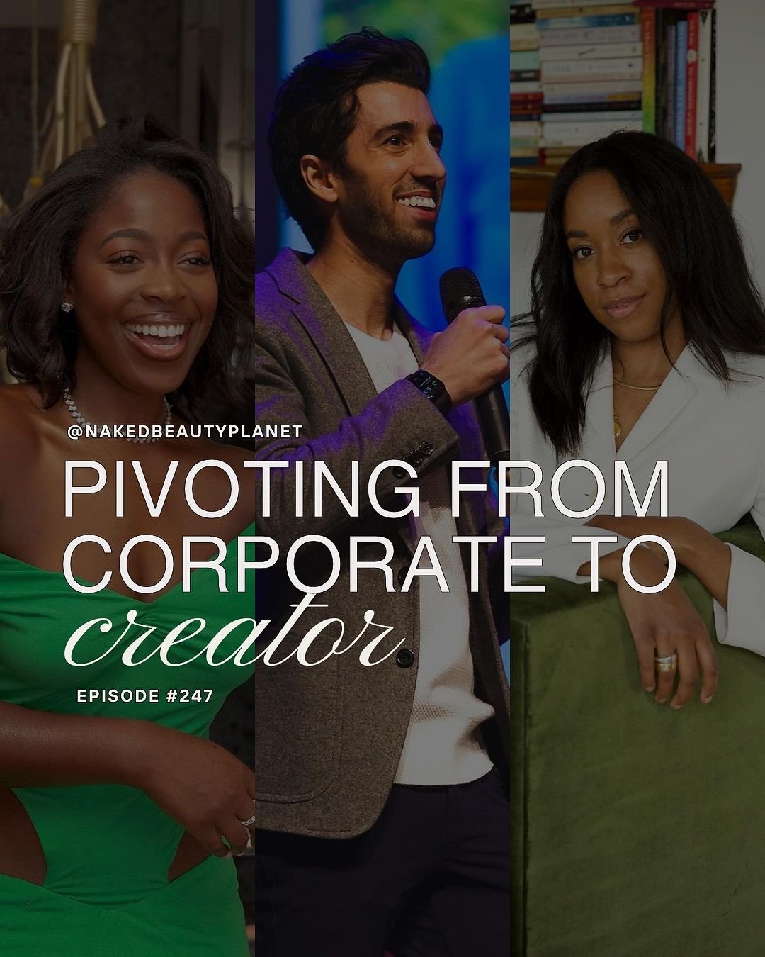 Ep.259: Pivoting from Corporate to Creator ft. Nana Agyemang, Jon Youshaei,  and Chrissy Rutherford — Naked Beauty Podcast