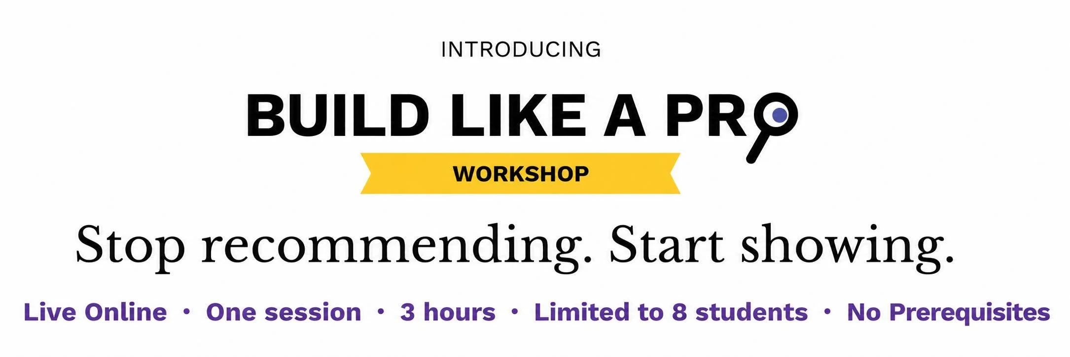 Build Like a Pro Workshop: Stop Recommending, Start Showing